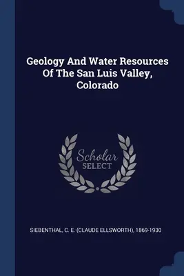 Geologie und Wasserressourcen des San Luis Valley, Colorado (Siebenthal C. E. (Claude Ellsworth) 18) - Geology And Water Resources Of The San Luis Valley, Colorado (Siebenthal C. E. (Claude Ellsworth) 18)