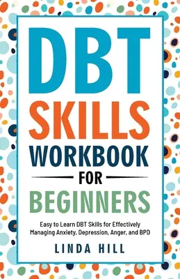 DBT Skills Workbook für Anfänger: Leicht zu erlernende DBT-Fertigkeiten zur Bewältigung von Angst, Depression, Wut und BPD (Mental Wellness 6) - DBT Skills Workbook for Beginners: Easy to Learn DBT Skills for Managing Anxiety, Depression, Anger, and BPD (Mental Wellness 6)