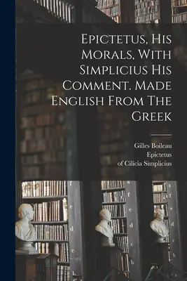 Epiktet, Seine Moral, Mit Simplicius Seinem Kommentar. Aus dem Griechischen ins Englische übertragen - Epictetus, His Morals, With Simplicius His Comment. Made English From The Greek