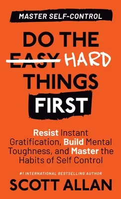 Tun Sie die schwierigen Dinge zuerst: Widerstehen Sie der sofortigen Befriedigung, entwickeln Sie mentale Stärke und meistern Sie die Gewohnheiten der Selbstkontrolle - Do the Hard Things First: Resist Instant Gratification, Build Mental Toughness, and Master the Habits of Self Control