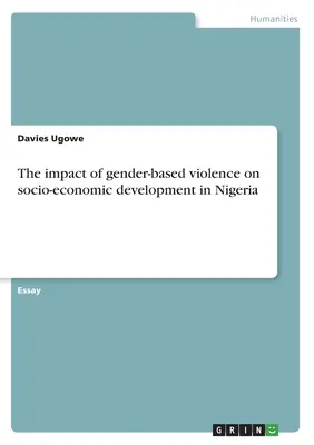 Die Auswirkungen von geschlechtsspezifischer Gewalt auf die sozioökonomische Entwicklung in Nigeria - The impact of gender-based violence on socio-economic development in Nigeria
