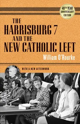 Die Harrisburg 7 und die neue katholische Linke: Ausgabe zum 40-jährigen Bestehen - The Harrisburg 7 and the New Catholic Left: 40th Anniversary Edition