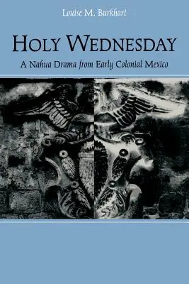 Heiliger Mittwoch: Ein Nahua-Drama aus dem frühen kolonialen Mexiko - Holy Wednesday: A Nahua Drama from Early Colonial Mexico
