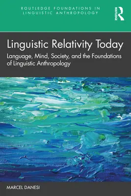 Linguistische Relativität heute: Sprache, Geist, Gesellschaft und die Grundlagen der Linguistischen Anthropologie - Linguistic Relativity Today: Language, Mind, Society, and the Foundations of Linguistic Anthropology