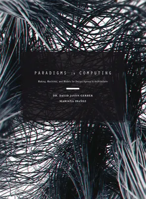 Paradigmen im Computerwesen: Herstellung, Maschinen und Modelle für die Designagentur in der Architektur - Paradigms in Computing: Making, Machines, and Models for Design Agency in Architecture
