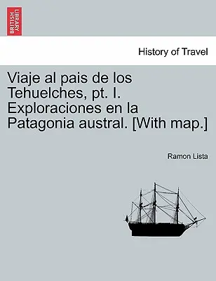 Viaje al pais de los Tehuelches, pt. I. Exploraciones en la Patagonia austral. [Mit Karte.] - Viaje al pais de los Tehuelches, pt. I. Exploraciones en la Patagonia austral. [With map.]