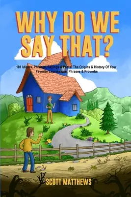 Warum sagen wir das? Die Ursprünge und die Geschichte Ihrer Lieblingsausdrücke, Redewendungen und Sprichwörter - Why Do We Say That? The Origins & History Of Your Favorite Expressions, Phrases & Proverbs