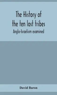 Die Geschichte der zehn verlorenen Stämme; der Anglo-Israelismus auf dem Prüfstand - The history of the ten lost tribes; Anglo-Israelism examined