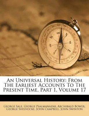 Eine Universalgeschichte: Von den frühesten Berichten bis zur Gegenwart, Teil 1, Band 17 - An Universal History: From The Earliest Accounts To The Present Time, Part 1, Volume 17