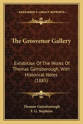 Die Grosvenor Galerie: Ausstellung der Werke von Thomas Gainsborough, mit historischen Anmerkungen (1885) - The Grosvenor Gallery: Exhibition Of The Works Of Thomas Gainsborough, With Historical Notes (1885)