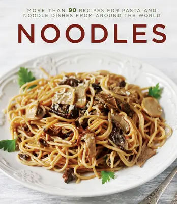 Nudeln: Mehr als 90 Rezepte für Pasta- und Nudelgerichte aus der ganzen Welt - Noodles: More Than 90 Recipes for Pasta and Noodle Dishes from Around the World