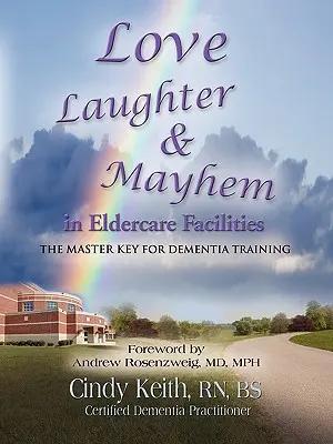 Liebe, Lachen und Chaos in Altenpflegeeinrichtungen: Der Generalschlüssel für Demenztraining - Love, Laughter, & Mayhem in Eldercare Facilities: The Master Key for Dementia Training