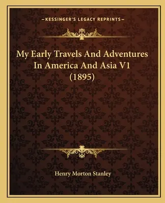 Meine frühen Reisen und Abenteuer in Amerika und Asien V1 (1895) - My Early Travels And Adventures In America And Asia V1 (1895)