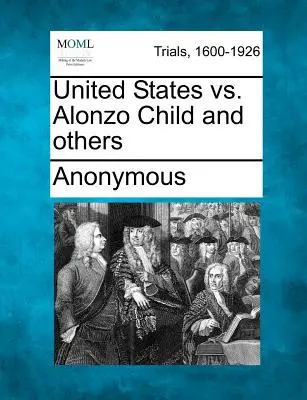 Vereinigte Staaten vs. Alonzo Child und andere - United States vs. Alonzo Child and Others