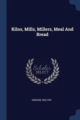 Öfen, Mühlen, Müller, Mehl und Brot - Kilns, Mills, Millers, Meal And Bread