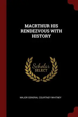 Macrthur Sein Rendezvous mit der Geschichte - Macrthur His Rendezvous with History