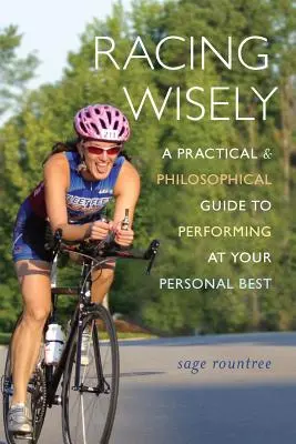 Kluges Rennen: Ein praktischer und philosophischer Leitfaden zur Erzielung persönlicher Bestleistungen - Racing Wisely: A Practical and Philosophical Guide to Performing at Your Personal Best