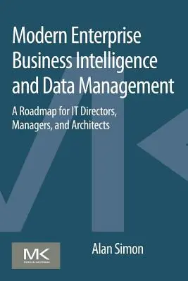 Modernes Enterprise Business Intelligence und Datenmanagement: Ein Fahrplan für IT-Leiter, Manager und Architekten - Modern Enterprise Business Intelligence and Data Management: A Roadmap for It Directors, Managers, and Architects