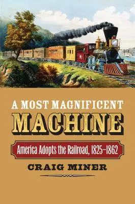 Eine höchst prächtige Maschine: Amerika nimmt die Eisenbahn an, 1825-1862 - A Most Magnificent Machine: America Adopts the Railroad, 1825-1862