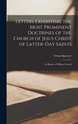 Briefe, in denen die wichtigsten Lehren der Kirche Jesu Christi der Heiligen der Letzten Tage dargelegt werden: Eine Antwort an William Crowel - Letters Exhibiting the Most Prominent Doctrines of the Church of Jesus Christ of Latter-Day Saints: In Reply to William Crowel