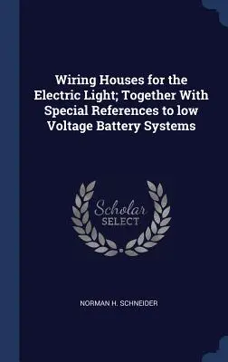 Verkabelung von Häusern für das elektrische Licht; mit besonderen Hinweisen auf Niederspannungsbatteriesysteme - Wiring Houses for the Electric Light; Together With Special References to low Voltage Battery Systems