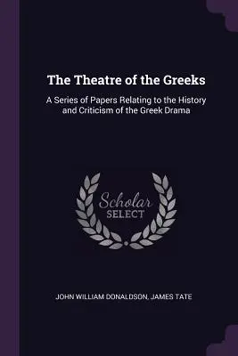 Das Theater der Griechen: Eine Reihe von Abhandlungen über die Geschichte und Kritik des griechischen Dramas - The Theatre of the Greeks: A Series of Papers Relating to the History and Criticism of the Greek Drama