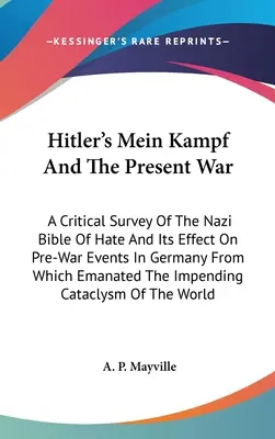 Hitlers Mein Kampf und der gegenwärtige Krieg: Ein kritischer Überblick über die nationalsozialistische Hassbibel und ihre Wirkung auf die Vorkriegsereignisse in Deutschland, aus denen sie hervorging. - Hitler's Mein Kampf And The Present War: A Critical Survey Of The Nazi Bible Of Hate And Its Effect On Pre-War Events In Germany From Which Emanated T