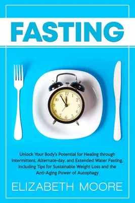 Fasten: Erschließen Sie das Heilungspotenzial Ihres Körpers durch intermittierendes, alternierendes und ausgedehntes Wasserfasten, einschließlich Ti - Fasting: Unlock Your Body's Potential for Healing through Intermittent, Alternate-day, and Extended Water Fasting, Including Ti