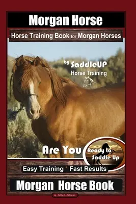 Morgan Horse Horse Training Book for Morgan Horses by Saddle UP Horse Training, Are You Ready to Saddle Up? Einfaches Training * Schnelle Ergebnisse, Morgan Horse - Morgan Horse Horse Training Book for Morgan Horses By Saddle UP Horse Training, Are You Ready to Saddle Up? Easy Training * Fast Results, Morgan Horse
