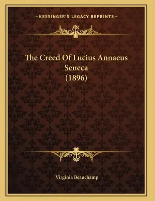 Das Glaubensbekenntnis des Lucius Annaeus Seneca (1896) - The Creed Of Lucius Annaeus Seneca (1896)