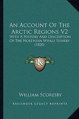 Ein Bericht über die arktischen Regionen V2: With A History And Description Of The Northern Whale Fishery (1820) - An Account Of The Arctic Regions V2: With A History And Description Of The Northern Whale Fishery (1820)