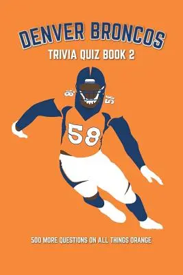 Denver Broncos Trivia Quiz Book 2: 500 weitere Fragen zu allen Dingen in Orange - Denver Broncos Trivia Quiz Book 2: 500 More Questions On All Things Orange