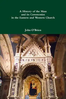 Eine Geschichte der Messe und ihrer Zeremonien in der Ost- und Westkirche - A History of the Mass and its Ceremonies in the Eastern and Western Church