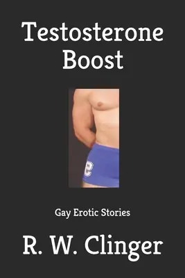 Testosteronschub: Schwule erotische Geschichten - Testosterone Boost: Gay Erotic Stories