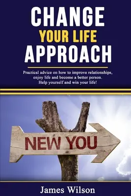 Ändern Sie Ihr Leben Ansatz: Praktische Ratschläge, wie Sie Ihre Beziehungen verbessern, das Leben genießen und ein besserer Mensch werden können. Helfen Sie sich selbst und gewinnen Sie Ihr Leben - Change Your Life Approach: Practical Advice On How To Improve Relationships, Enjoy Life And Become a Better Person. Help Yourself And Win Your Li