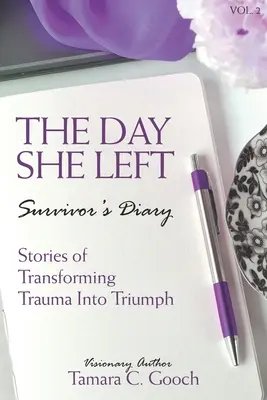 Der Tag, an dem sie ging - Tagebuch eines Überlebenden: Geschichten von der Umwandlung eines Traumas in einen Triumph - The Day She Left Survivor's Diary: Stories of Transforming Trauma into Triumph