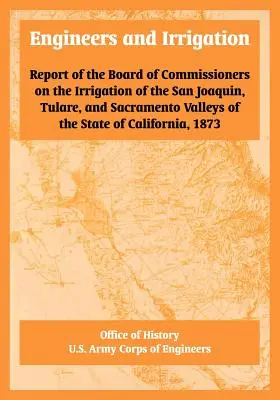 Ingenieure und Bewässerung: Bericht des Board of Commissioners über die Bewässerung der San Joaquin, Tulare und Sacramento Täler des Staates - Engineers and Irrigation: Report of the Board of Commissioners on the Irrigation of the San Joaquin, Tulare, and Sacramento Valleys of the State