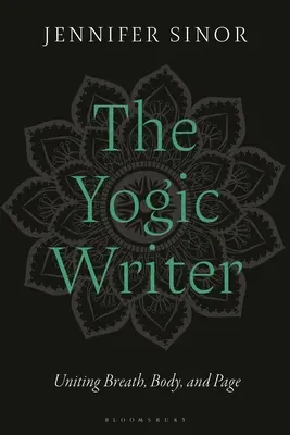 Der yogische Schriftsteller: Atem, Körper und Seite vereinen - The Yogic Writer: Uniting Breath, Body, and Page