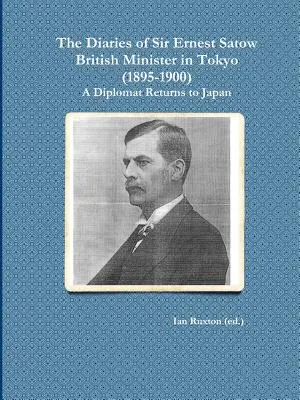 Die Tagebücher von Sir Ernest Satow, britischer Minister in Tokio (1895-1900): Ein Diplomat kehrt nach Japan zurück (Ruxton (Ed ). Ian) - The Diaries of Sir Ernest Satow, British Minister in Tokyo (1895-1900): A Diplomat Returns to Japan (Ruxton (Ed ). Ian)