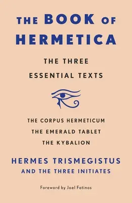 Das Buch der Hermetica: Die drei wesentlichen Texte: Das Corpus Hermeticum, die Smaragdtafel, das Kybalion - The Book of Hermetica: The Three Essential Texts: The Corpus Hermeticum, the Emerald Tablet, the Kybalion