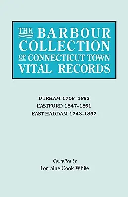 Barbour-Sammlung von Lebensdaten der Städte in Connecticut. Band 9: Durham 1708-1852, Eastford 1847-1851, East Haddam 1743-1857 - Barbour Collection of Connecticut Town Vital Records. Volume 9: Durham 1708-1852, Eastford 1847-1851, East Haddam 1743-1857