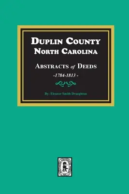 Duplin County, North Carolina Zusammenfassungen der Urkunden, 1784-1813 - Duplin County, North Carolina Abstracts of Deeds, 1784-1813