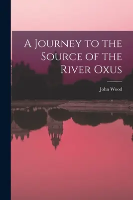 Eine Reise zur Quelle des Flusses Oxus - A Journey to the Source of the River Oxus