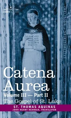 Catena Aurea: Kommentar zu den vier Evangelien, Gesammelt aus den Werken der Väter, Band III Teil 2, Lukasevangelium - Catena Aurea: Commentary on the Four Gospels, Collected Out of the Works of the Fathers, Vol. III Part 2, Gospel of St. Luke