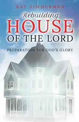 Wiederaufbau des Hauses des Herrn: Vorbereitung auf Gottes Herrlichkeit - Rebuilding the House of the Lord: Preparation for God's Glory