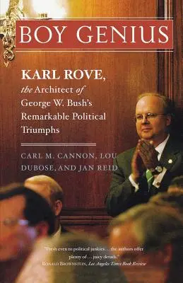 Junge Genies: Karl Rove, der Architekt von George W. Bushs bemerkenswerten politischen Erfolgen - Boy Genius: Karl Rove, the Architect of George W. Bush's Remarkable Political Triumphs