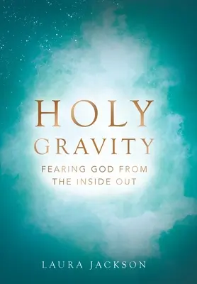 Heilige Schwerkraft: Gottesfurcht von innen nach außen - Holy Gravity: Fearing God from the Inside Out