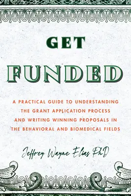 Erhalten Sie Fördermittel: Ein praktischer Leitfaden zum Verständnis des Antragsverfahrens für Fördermittel und zum Schreiben erfolgreicher Anträge in der Verhaltens- und B - Get Funded: A Practical Guide to Understanding the Grant Application Process and Writing Winning Proposals in the Behavioral and B