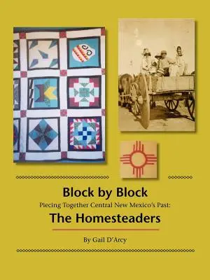 Block für Block: Die Vergangenheit von Zentral-New-Mexiko zusammenfügen: Die Homesteaders - Block by Block: Piecing Together Central New Mexico's Past: The Homesteaders