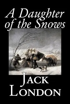 A Daughter of the Snows von Jack London, Belletristik, Action & Abenteuer - A Daughter of the Snows by Jack London, Fiction, Action & Adventure